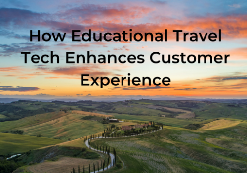 Making memories, not paperwork: How educational travel tech enhances customer experience