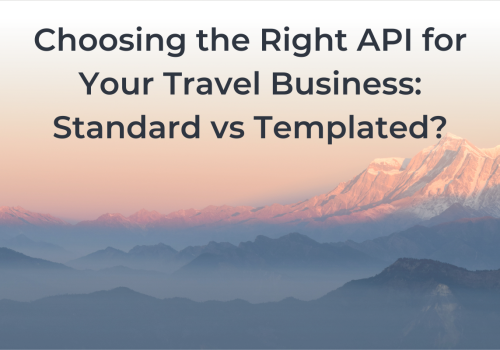 Choosing the right API for your travel business: Standard vs Templated?