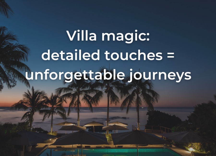 Villa magic: detailed touches = unforgettable journeys