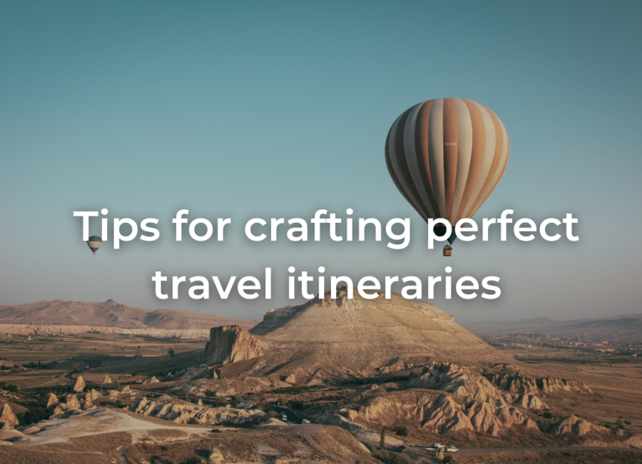 10 tips for building the perfect travel itineraries every time