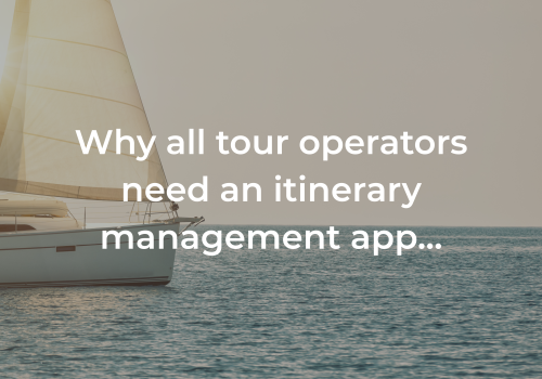Why all tour operators need an itinerary management app…