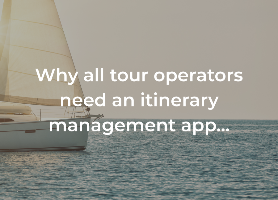 Why all tour operators need an itinerary management app…
