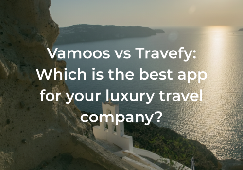 Vamoos vs Travefy: Which is the best app for your luxury travel company?
